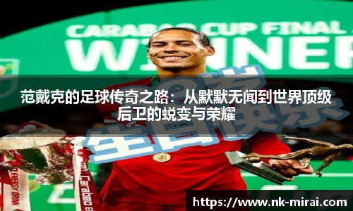 范戴克的足球传奇之路：从默默无闻到世界顶级后卫的蜕变与荣耀