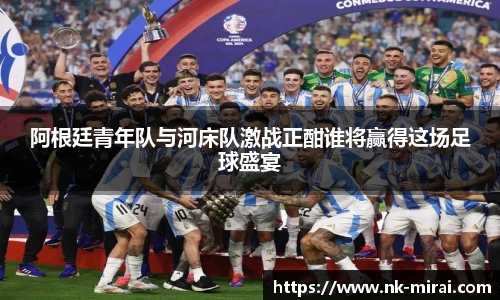 阿根廷青年队与河床队激战正酣谁将赢得这场足球盛宴